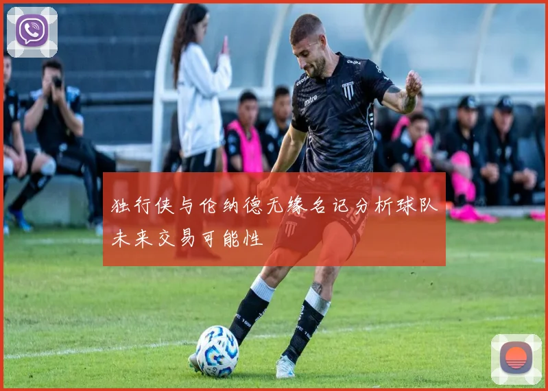 独行侠与伦纳德无缘名记分析球队未来交易可能性